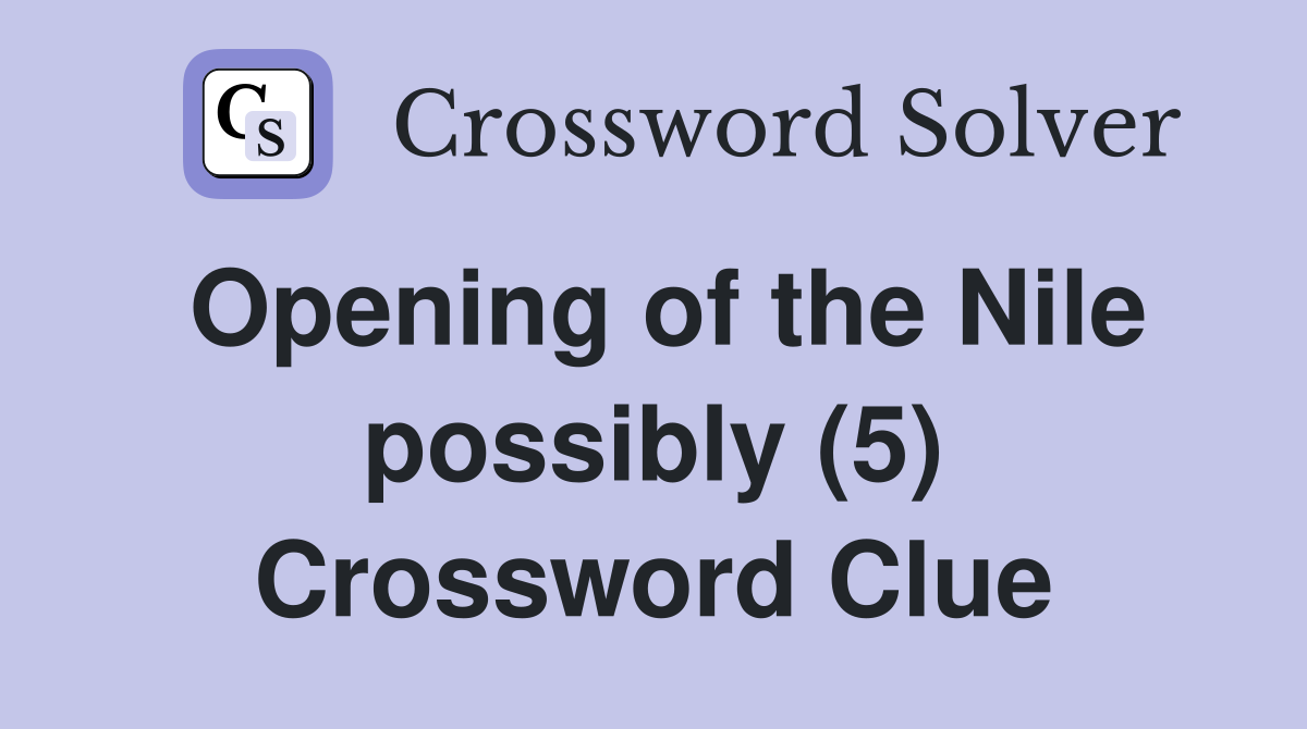 Opening of the Nile possibly (5) Crossword Clue Answers Crossword